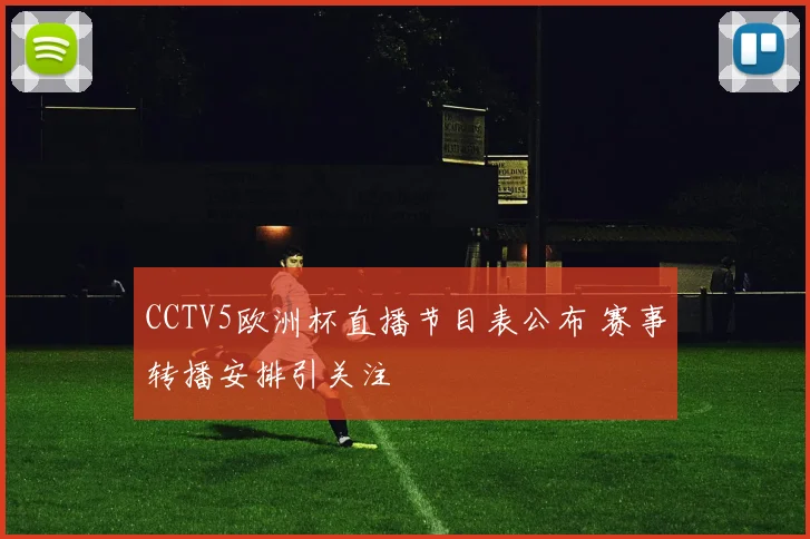 CCTV5欧洲杯直播节目表公布 赛事转播安排引关注