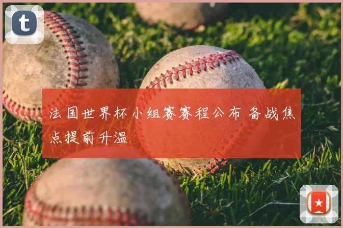 法国世界杯小组赛赛程公布 备战焦点提前升温
