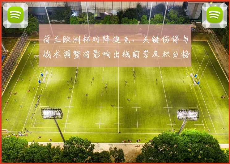 荷兰欧洲杯对阵捷克，关键伤停与战术调整将影响出线前景及积分榜形势